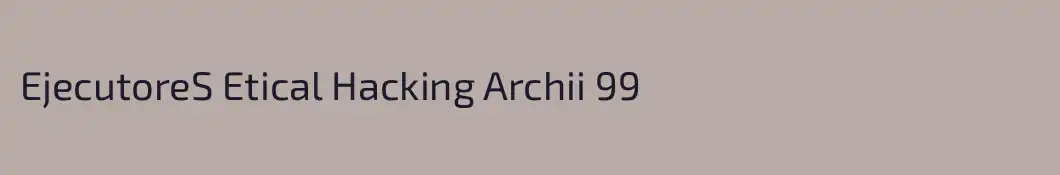 EjecutoreS Etical Hacking Archii 99
